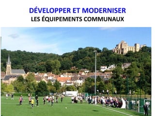 DÉVELOPPER ET MODERNISER
LES ÉQUIPEMENTS COMMUNAUX
 
