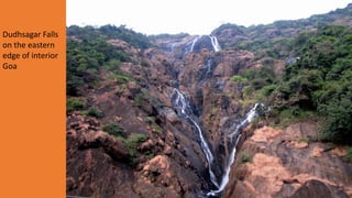 Dudhsagar Falls
on the eastern
edge of interior
Goa