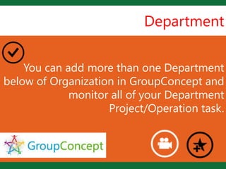 Department


    You can add more than one Department
                     L
below of Organization in GroupConcept and
             monitor all of your Department
                    Project/Operation task.
 