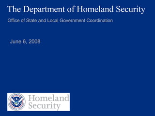 The Department of Homeland Security Office of State and Local Government Coordination June 3, 2009 