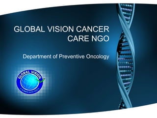 GLOBAL VISION CANCER
CARE NGO
Department of Preventive Oncology
 