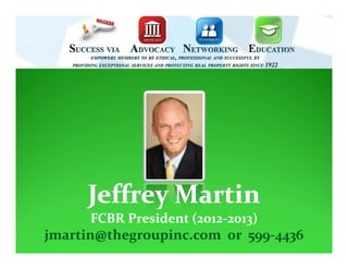 FCBR President (2012‐2013)
       FCBR President (2012‐
jmartin@thegroupinc.com  or  599‐
jmartin@thegroupinc.com  or  599‐4436
 