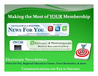 Electronic Newsletters
(News For You, Regional Education Classes, Event Reminders, & more

             Communications are Key to Success
 