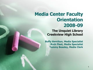 Media Center Faculty Orientation 2008-09 The Unquiet Library Creekview High School Buffy Hamilton, Media Specialist Ruth Fleet, Media Specialist Tammy Beasley, Media Clerk 