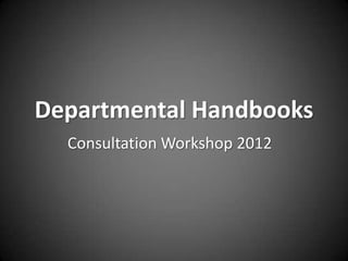 Departmental Handbooks
Consultation Workshop 2012
 