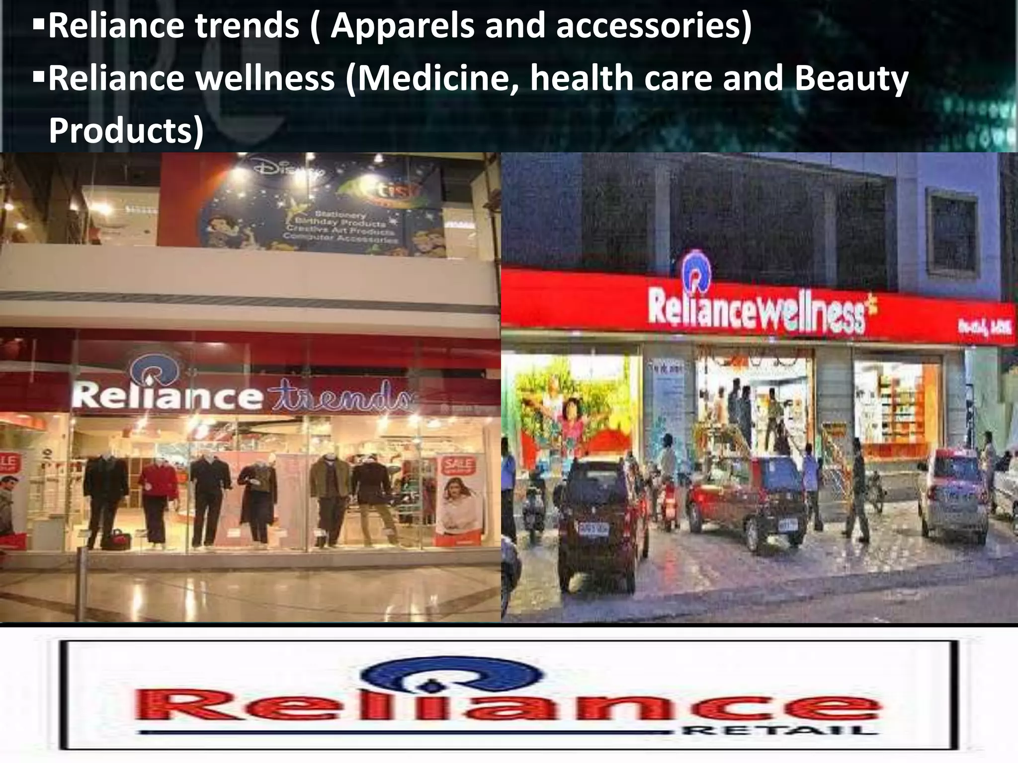Reliance trends ( Apparels and accessories)
Reliance wellness (Medicine, health care and Beauty
 Products)
 