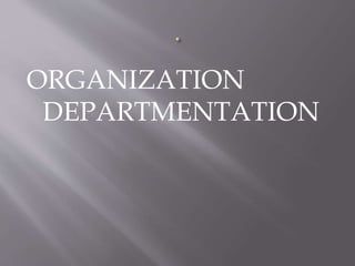 ORGANIZATION
DEPARTMENTATION
 