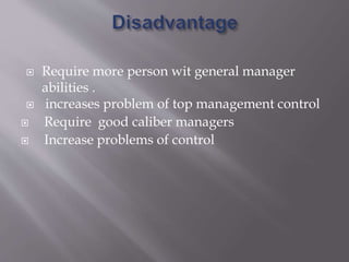  Require more person wit general manager
abilities .
 increases problem of top management control
 Require good caliber managers
 Increase problems of control
 