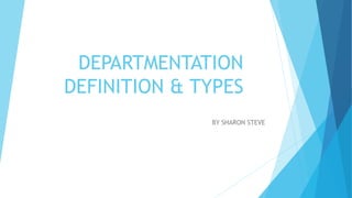 DEPARTMENTATION
DEFINITION & TYPES
BY SHARON STEVE
 