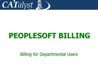 PEOPLESOFT BILLING
Billing for Departmental Users
 