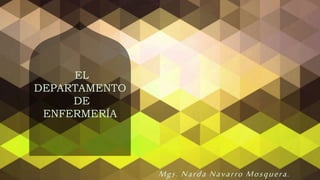 EL
DEPARTAMENTO
DE
ENFERMERÍA
Mgs. Narda Navarro Mosquera.
 