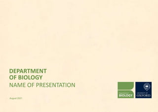 DEPARTMENT
OF BIOLOGY
NAME OF PRESENTATION
August 2021
 