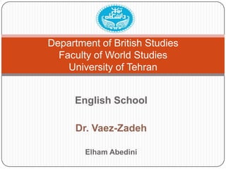 English School
Dr. Vaez-Zadeh
Elham Abedini
Department of British Studies
Faculty of World Studies
University of Tehran
 
