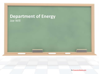 Department of Energy
Joe Will




                       By PresenterMedia.com
 