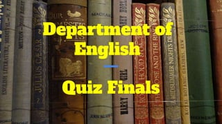 Department of
English
Quiz Finals
 