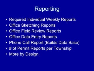 Reporting Required Individual Weekly Reports Office Sketching Reports Office Field Review Reports Office Data Entry Reports Phone Call Report (Builds Data Base) # of Permit Reports per Township More by Design 
