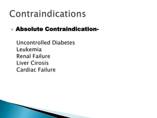  Absolute Contraindication-
Uncontrolled Diabetes
Leukemia
Renal Failure
Liver Cirosis
Cardiac Failure
 