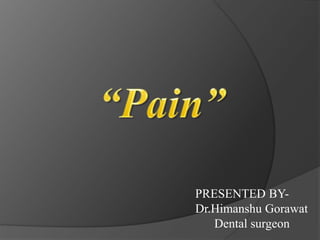 PRESENTED BY-
Dr.Himanshu Gorawat
Dental surgeon
 