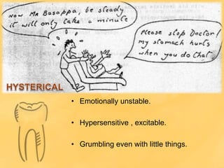• Emotionally unstable.
• Hypersensitive , excitable.
• Grumbling even with little things.
 