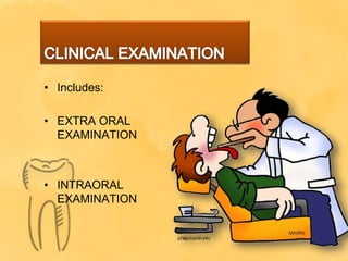 • Includes:
• EXTRA ORAL
EXAMINATION
• INTRAORAL
EXAMINATION
 