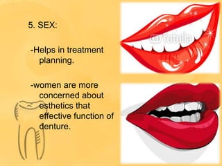 5. SEX:
-Helps in treatment
planning.
-women are more
concerned about
esthetics that
effective function of
denture.
 