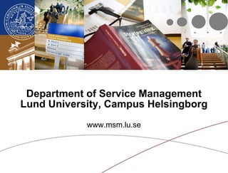 Department of Service Management Lund University, Campus Helsingborg www.msm.lu.se 