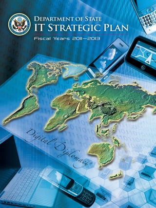 D
igital �
i��omac�
IT STRATEGIC PLAN
Department of State
Fiscal Years 2011-2013
 