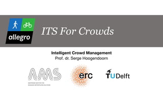 ITS For Crowds
Intelligent Crowd Management 
Prof. dr. Serge Hoogendoorn
4
 