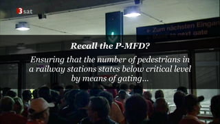 Recall the P-MFD?
Ensuring that the number of pedestrians in  
a railway stations states below critical level 
by means of gating…
 