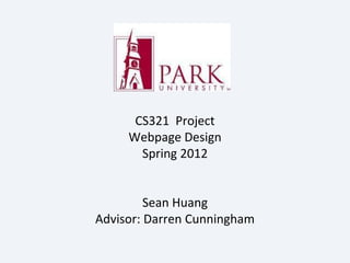 CS321 Project
     Webpage Design
       Spring 2012


         Sean Huang
Advisor: Darren Cunningham
 