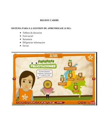 REGION CARIBE
SISTEMA PARA LA GESTION DE APRENDIZAJE (LML)
 Tablero de discusion
 Foro social
 Secuencia
 Diligenciar informacion
 Enviar
 