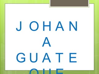 J OHA N
   A
GUA T E
 