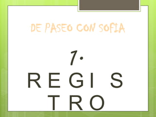 DE PASEO CON SOFIA

   1.
RE GI S
 T RO
 