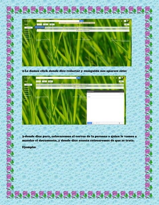2-Le damos click donde dice redactar y enseguida nos aparece esto:
3-donde dice para, colocaremos el correo de la persona a quien le vamos a
mandar el documento, y donde dice asunto colocaremos de que se trata.
Ejemplo:
 