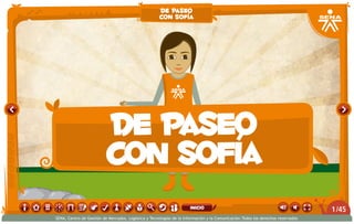 de paseo
con sofía

de paseo
con sofía
inicio
SENA, Centro de Gestión de Mercados, Logística y Tecnologías de la Información y la Comunicación.Todos los derechos reservados

1 /45

 