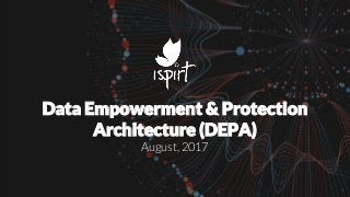Data Empowerment & Protection
Architecture (DEPA)
August, 2017
1
 
