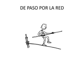 DE PASO POR LA RED 
 