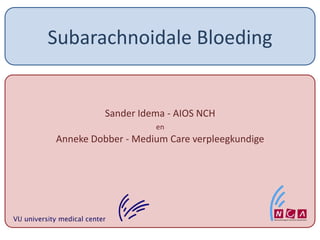 Subarachnoidale Bloeding Sander Idema - AIOS NCH  en Anneke Dobber - Medium Care verpleegkundige 
