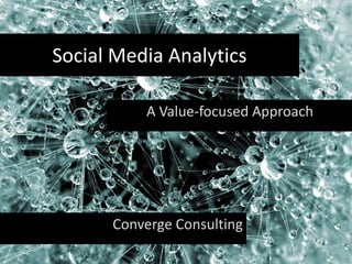 Social Media Analytics

          A Value-focused Approach




      Converge Consulting
 