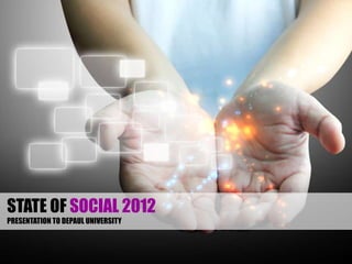 STATE OF SOCIAL 2012
PRESENTATION TO DEPAUL UNIVERSITY
 
