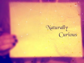 Observing
and Studying
everything
around me
 