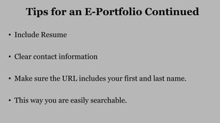 • Include Resume
• Clear contact information
• Make sure the URL includes your first and last name.
• This way you are eas...