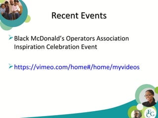 Recent Events

 Black McDonald’s Operators Association
  Inspiration Celebration Event

 https://vimeo.com/home#/home/myvideos




                                           11
 