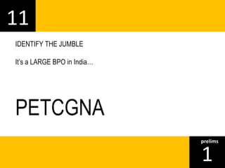 11 
1prelims 
IDENTIFY THE JUMBLE 
It’s a LARGE BPO in India… 
PETCGNA 
 