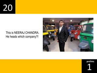20 
1prelims 
This is NEERAJ CHANDRA. 
He heads which company?! 
 