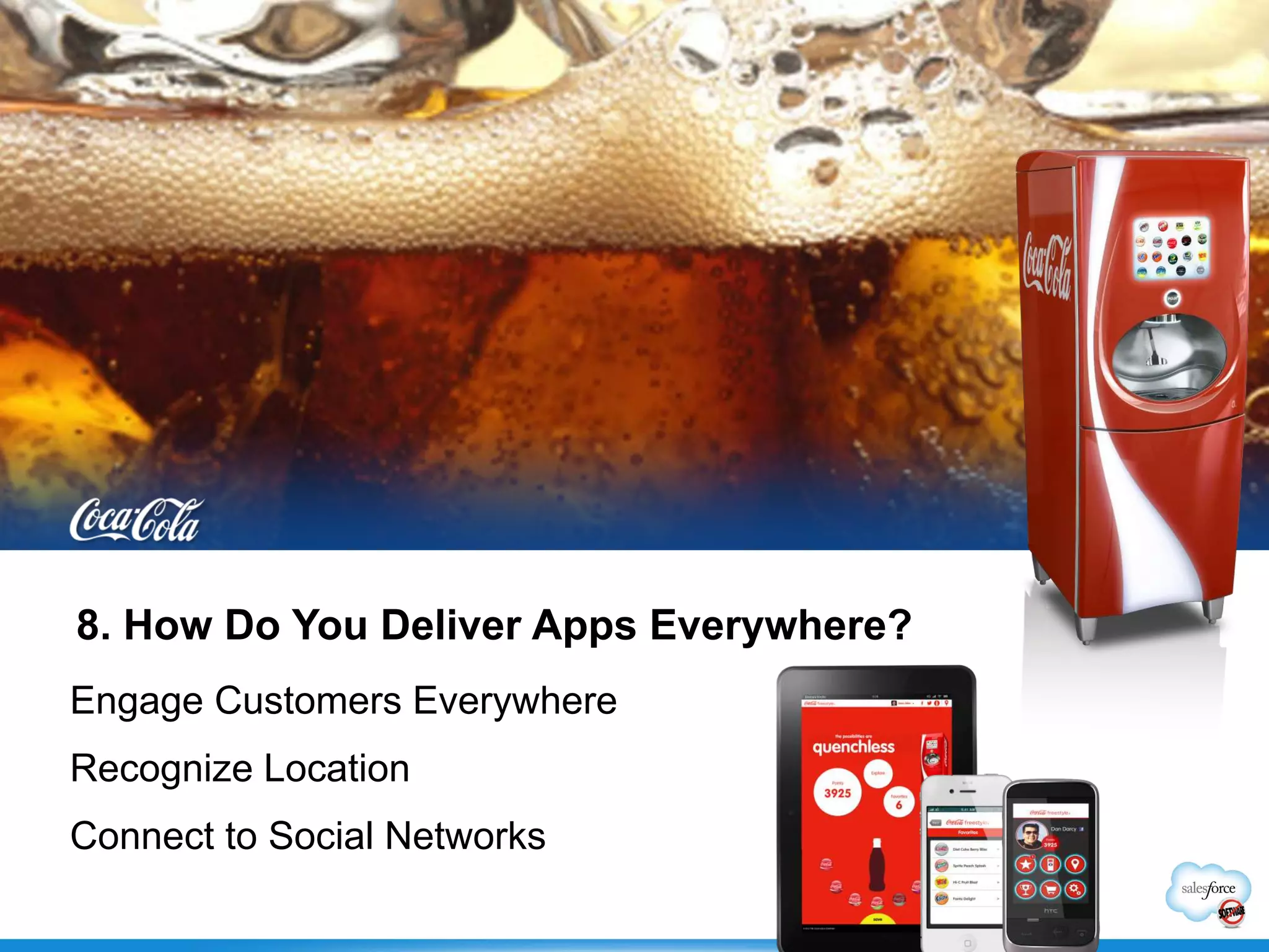 8. How Do You Deliver Apps Everywhere?
Engage Customers Everywhere
Recognize Location
Connect to Social Networks
 