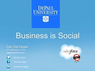 Dan Dal Degan
VP, Marketing Cloud
@Triple_Deee
In/dan-dal-degan
/dan.dal.degan
ddd@salesforce.com
Business is Social
 