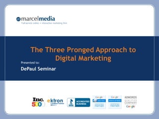 Full-service online + interactive marketing firm




      The Three Pronged Approach to
Presented to:
              Digital Marketing
DePaul Seminar
 