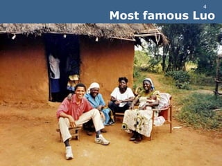 Most famous LuoNilotic languageSpoken by +3M people in Kenya, Tanzania and Uganda Not an official languageLatin scriptMost famous Luo: