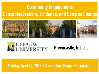 Greencastle, Indiana
Community Engagement:
Conceptualizations, Evidence, and Campus Change
Monday, April 22, 2018 • Ariane Hoy, Bonner Foundation
 